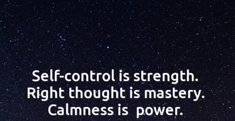 self-control is strength. calmness is mastery